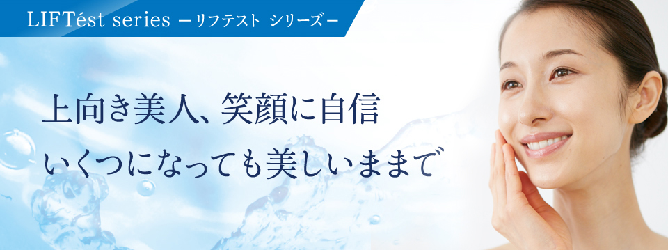 LIFTest series リフテスト シリーズ 上向き美人、笑顔に自信 いくつになっても美しいままで