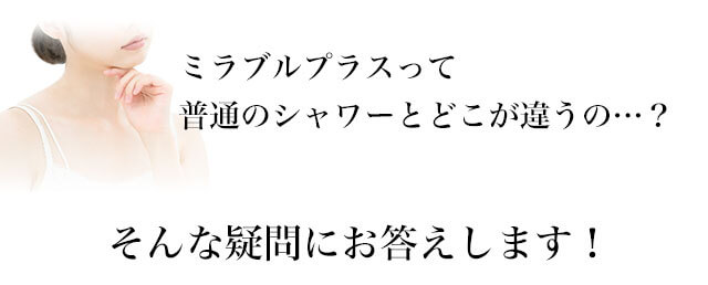 ミラブルプラスって普通のシャワーとどこが違うの…? そんな疑問にお答えします!